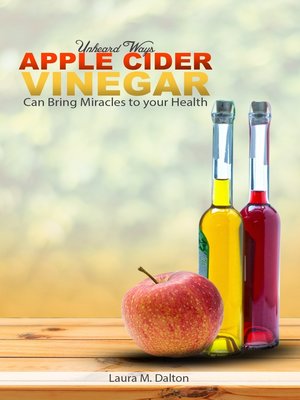 cover image of Unheard Ways Apple Cider Vinegar Can Bring Miracles to Your Health